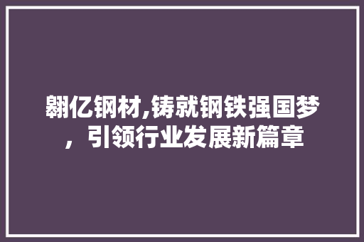 翱亿钢材,铸就钢铁强国梦，引领行业发展新篇章