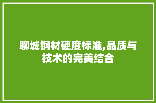 聊城钢材硬度标准,品质与技术的完美结合 门窗装修
