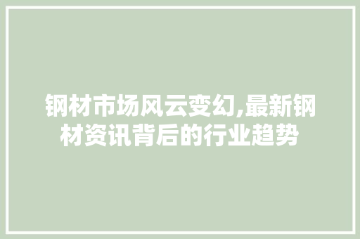 钢材市场风云变幻,最新钢材资讯背后的行业趋势