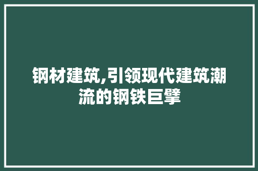 钢材建筑,引领现代建筑潮流的钢铁巨擘