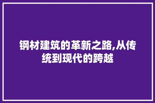 钢材建筑的革新之路,从传统到现代的跨越