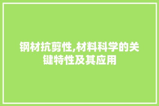 钢材抗剪性,材料科学的关键特性及其应用
