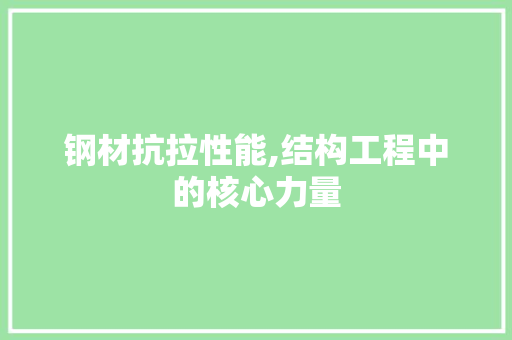 钢材抗拉性能,结构工程中的核心力量 建筑设计