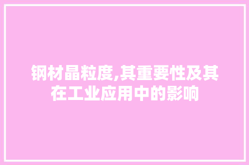钢材晶粒度,其重要性及其在工业应用中的影响