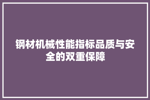 钢材机械性能指标品质与安全的双重保障