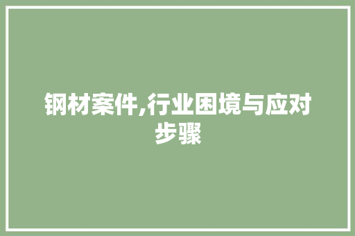 钢材案件,行业困境与应对步骤