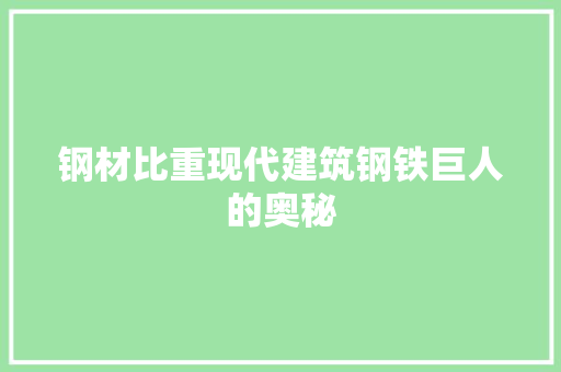 钢材比重现代建筑钢铁巨人的奥秘