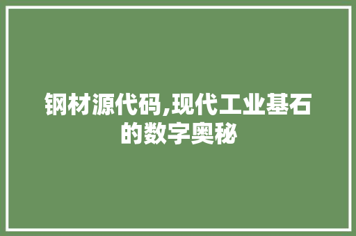 钢材源代码,现代工业基石的数字奥秘