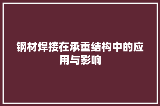 钢材焊接在承重结构中的应用与影响