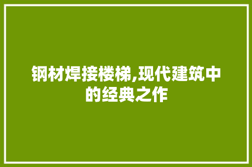 钢材焊接楼梯,现代建筑中的经典之作