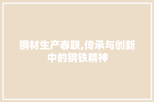 钢材生产春联,传承与创新中的钢铁精神