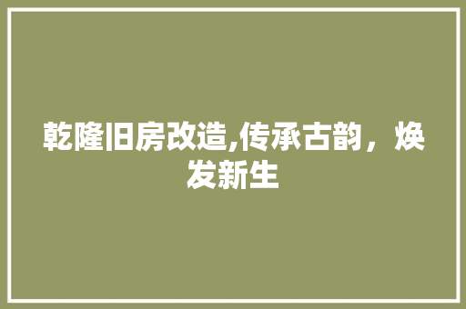 乾隆旧房改造,传承古韵，焕发新生 装修材料