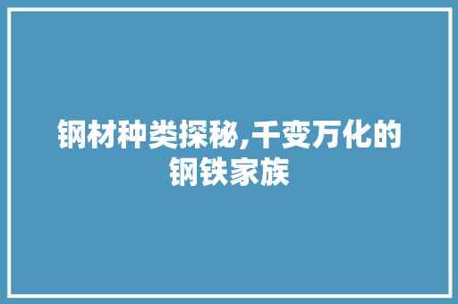 钢材种类探秘,千变万化的钢铁家族