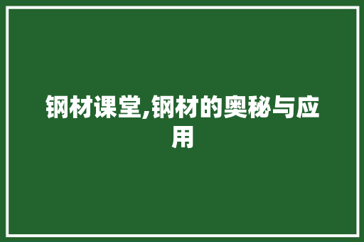 钢材课堂,钢材的奥秘与应用