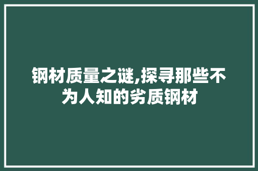 钢材质量之谜,探寻那些不为人知的劣质钢材 门窗装修