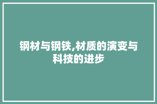 钢材与钢铁,材质的演变与科技的进步