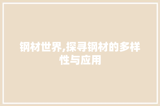 钢材世界,探寻钢材的多样性与应用