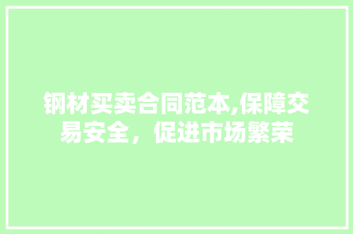 钢材买卖合同范本,保障交易安全，促进市场繁荣