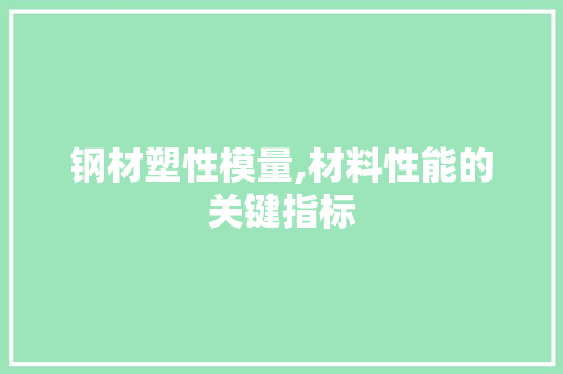 钢材塑性模量,材料性能的关键指标