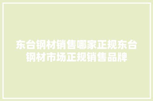 东台钢材销售哪家正规东台钢材市场正规销售品牌
