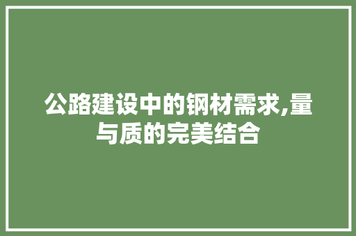 公路建设中的钢材需求,量与质的完美结合