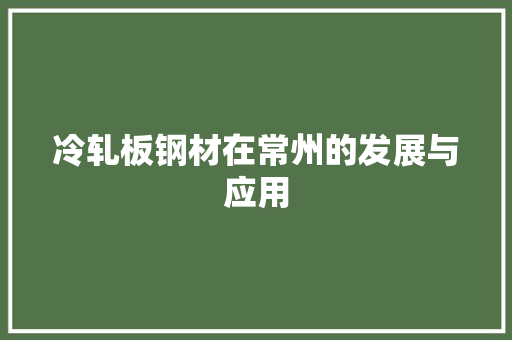 冷轧板钢材在常州的发展与应用