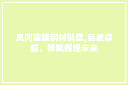凤冈鑫隆钢材销售,品质卓越，铸就辉煌未来 隔断设计