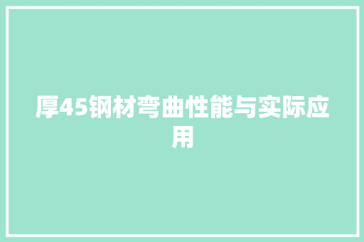 厚45钢材弯曲性能与实际应用