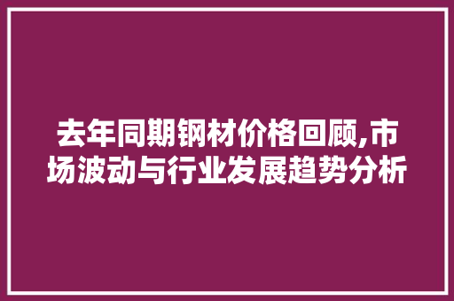 去年同期钢材价格回顾,市场波动与行业发展趋势分析