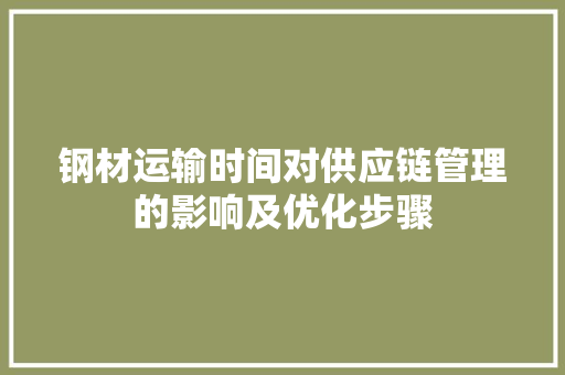 钢材运输时间对供应链管理的影响及优化步骤