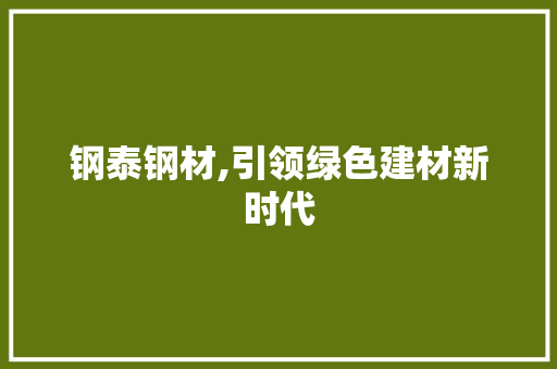 钢泰钢材,引领绿色建材新时代