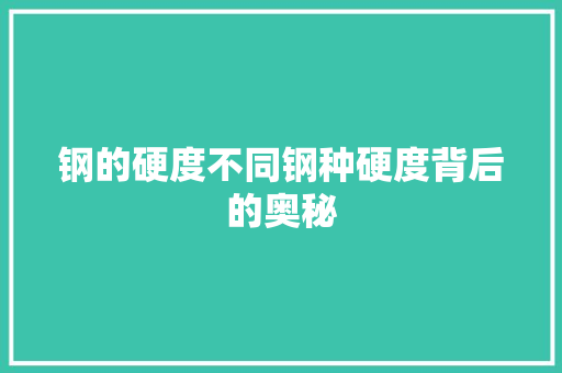 钢的硬度不同钢种硬度背后的奥秘
