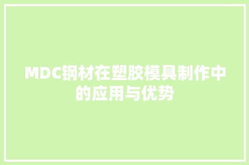 MDC钢材在塑胶模具制作中的应用与优势