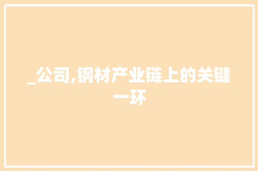 _公司,钢材产业链上的关键一环 隔断设计