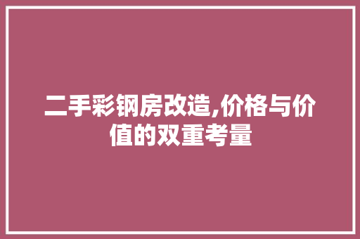 二手彩钢房改造,价格与价值的双重考量 隔断设计 二手彩钢房改造,价格与价值的双重考量 隔断设计