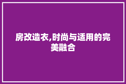 房改造衣,时尚与适用的完美融合 门窗装修 房改造衣,时尚与适用的完美融合 门窗装修