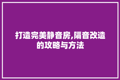 打造完美静音房,隔音改造的攻略与方法 建筑设计