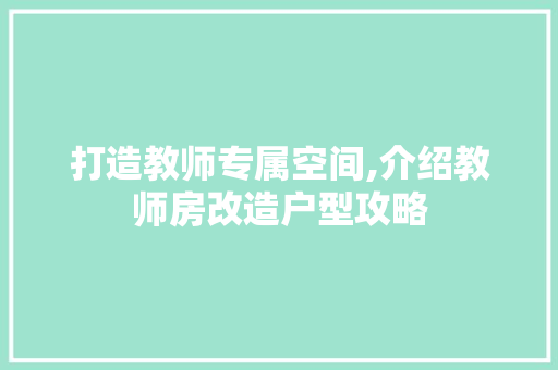 打造教师专属空间,介绍教师房改造户型攻略 门窗装修 打造教师专属空间,介绍教师房改造户型攻略 门窗装修