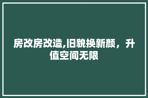 房改房改造,旧貌换新颜，升值空间无限