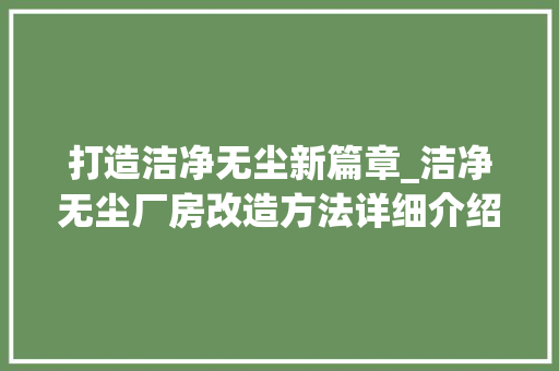 打造洁净无尘新篇章_洁净无尘厂房改造方法详细介绍 装修材料