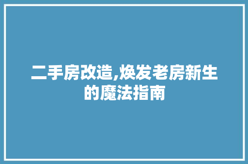二手房改造,焕发老房新生的魔法指南 建筑设计