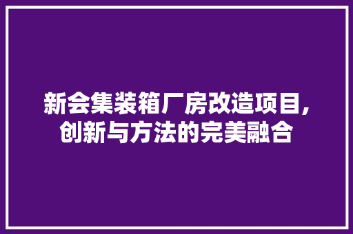 新会集装箱厂房改造项目,创新与方法的完美融合
