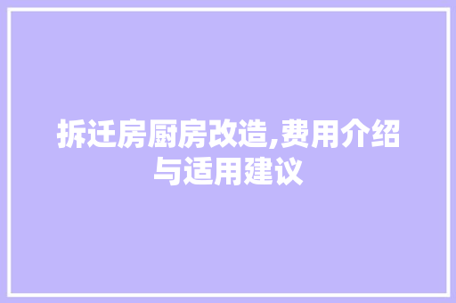 拆迁房厨房改造,费用介绍与适用建议