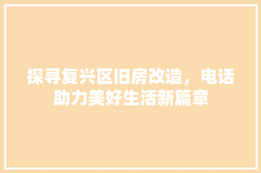 探寻复兴区旧房改造，电话助力美好生活新篇章