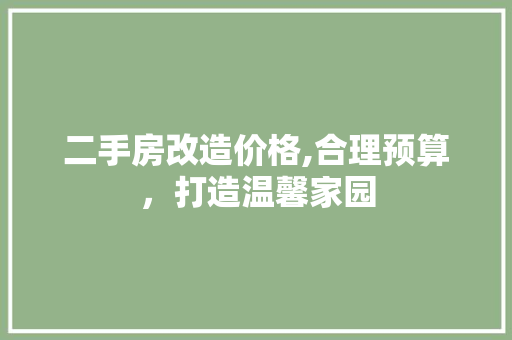 二手房改造价格,合理预算，打造温馨家园
