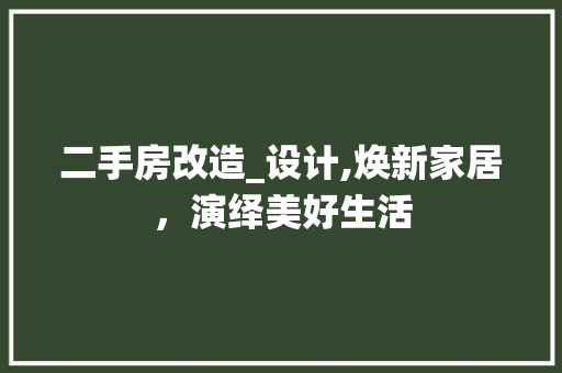 二手房改造_设计,焕新家居，演绎美好生活