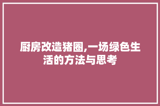 厨房改造猪圈,一场绿色生活的方法与思考