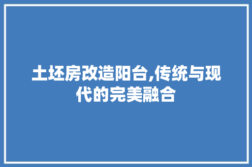 土坯房改造阳台,传统与现代的完美融合 景观设计