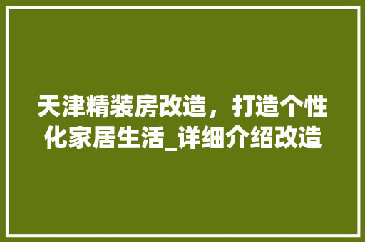 天津精装房改造，打造个性化家居生活_详细介绍改造报价及要点