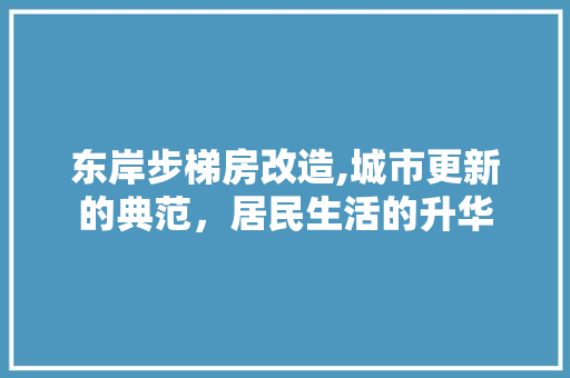 东岸步梯房改造,城市更新的典范，居民生活的升华